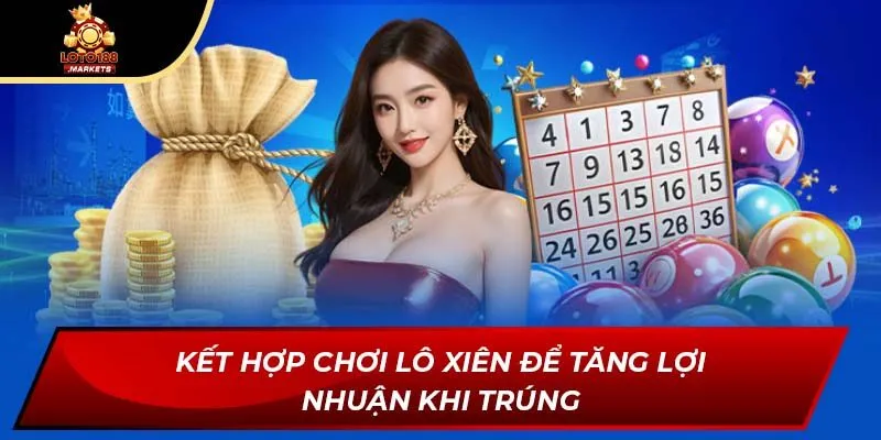 Kết hợp chơi lô xiên để tăng lợi nhuận khi trúng Kết hợp chơi lô xiên để tăng lợi nhuận khi trúng