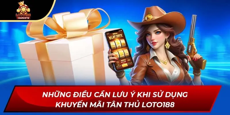 Những điều cần lưu ý khi sử dụng khuyến mãi tân thủ Loto188 Những điều cần lưu ý khi sử dụng khuyến mãi tân thủ Loto188