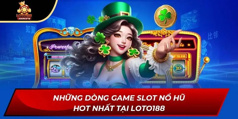 Những dòng game slot nổ hũ hot nhất tại Loto188 Những dòng game slot nổ hũ hot nhất tại Loto188